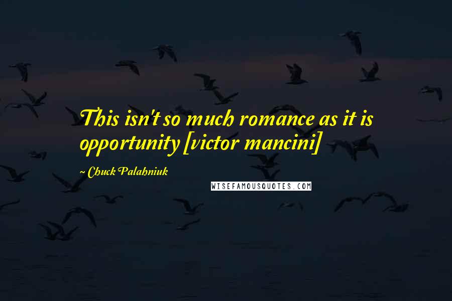 Chuck Palahniuk Quotes: This isn't so much romance as it is opportunity [victor mancini]