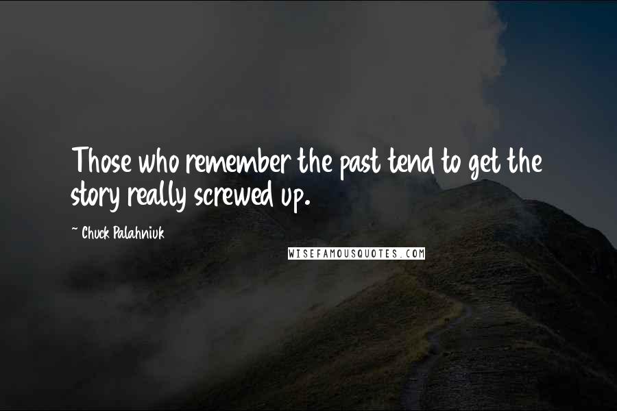 Chuck Palahniuk Quotes: Those who remember the past tend to get the story really screwed up.