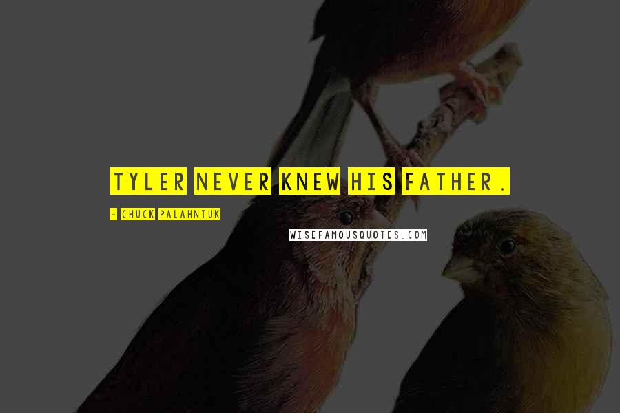 Chuck Palahniuk Quotes: Tyler never knew his father.