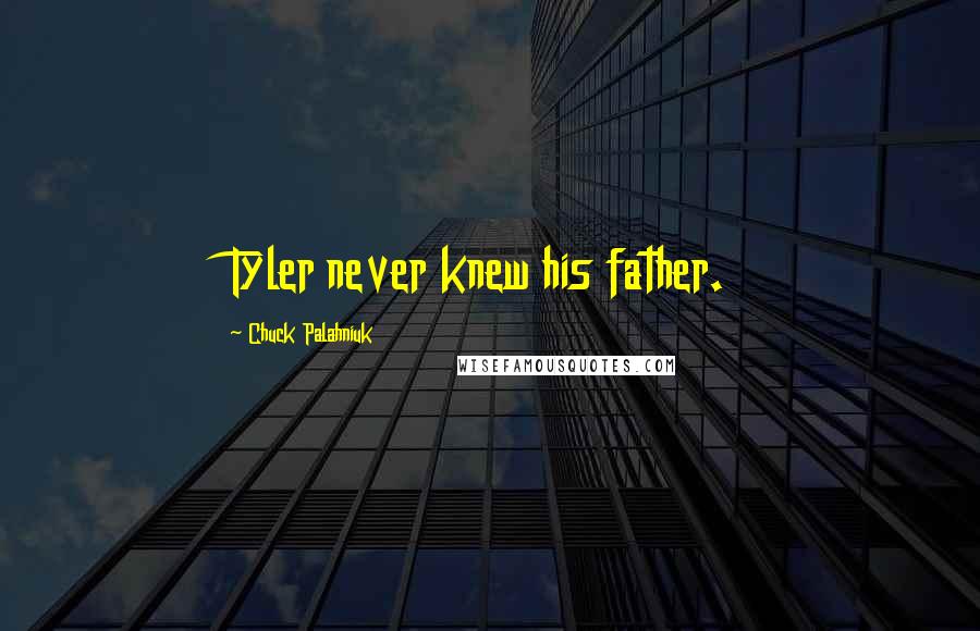 Chuck Palahniuk Quotes: Tyler never knew his father.