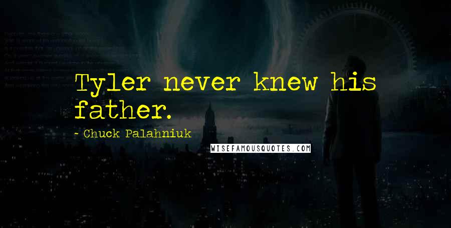 Chuck Palahniuk Quotes: Tyler never knew his father.