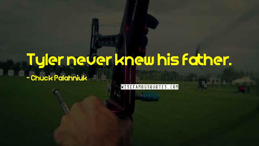 Chuck Palahniuk Quotes: Tyler never knew his father.