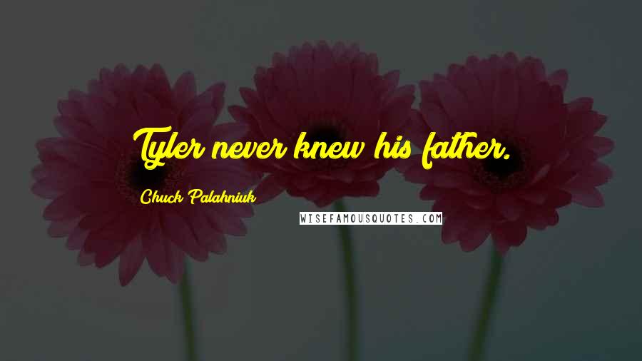 Chuck Palahniuk Quotes: Tyler never knew his father.