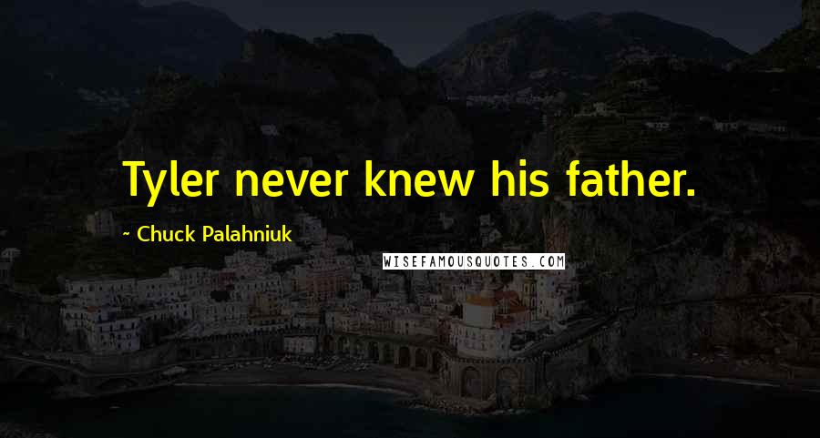 Chuck Palahniuk Quotes: Tyler never knew his father.