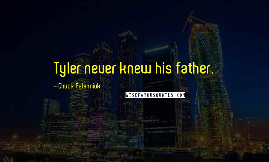 Chuck Palahniuk Quotes: Tyler never knew his father.