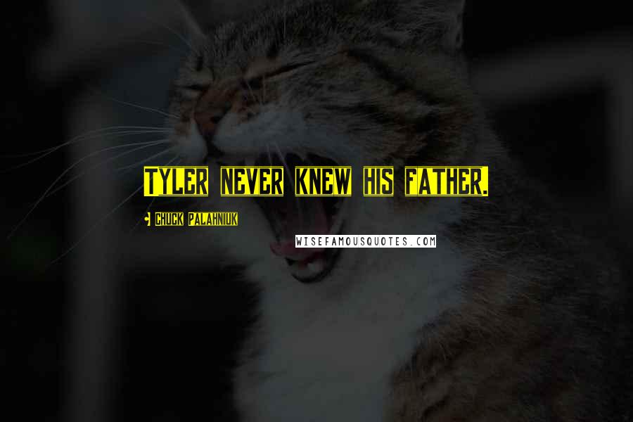 Chuck Palahniuk Quotes: Tyler never knew his father.