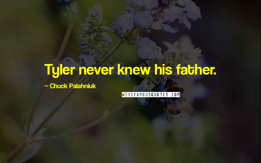 Chuck Palahniuk Quotes: Tyler never knew his father.