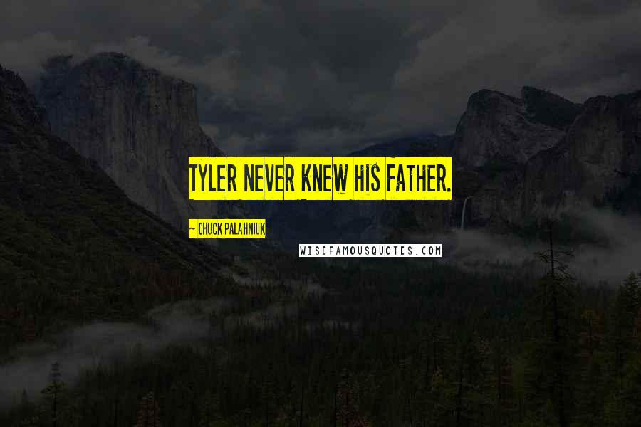 Chuck Palahniuk Quotes: Tyler never knew his father.