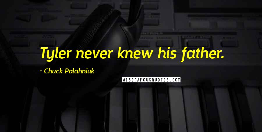 Chuck Palahniuk Quotes: Tyler never knew his father.