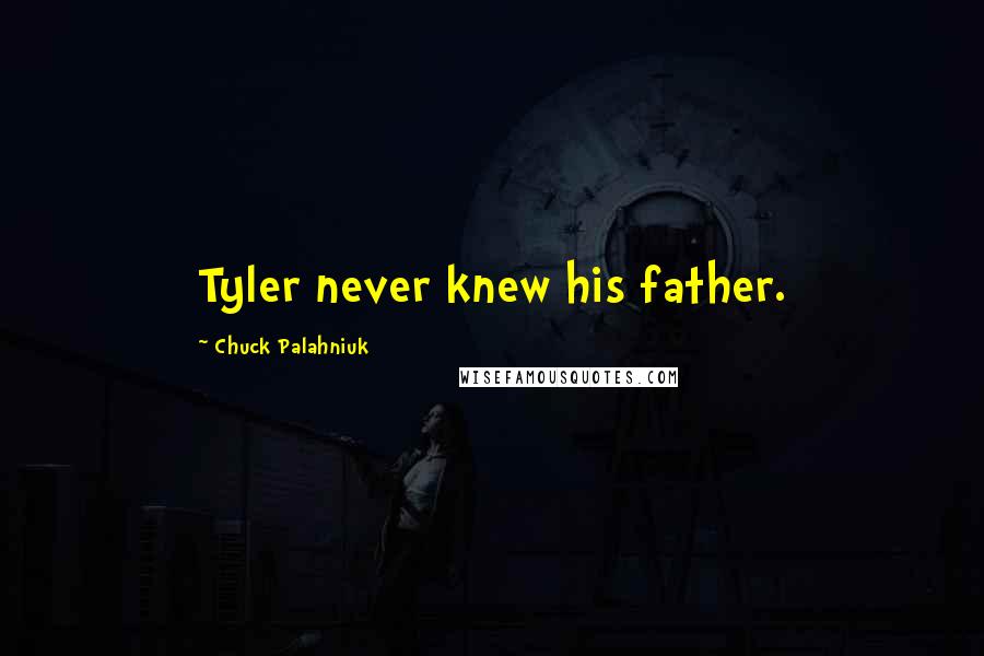 Chuck Palahniuk Quotes: Tyler never knew his father.