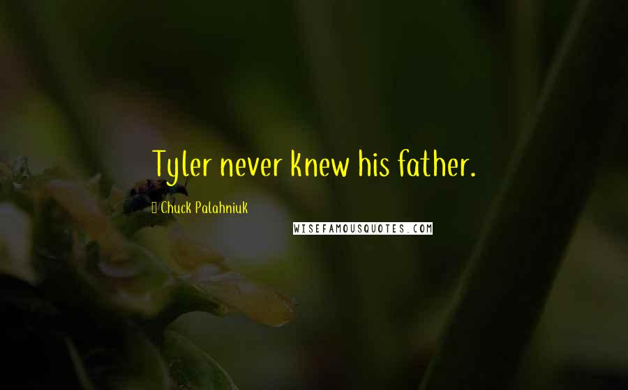 Chuck Palahniuk Quotes: Tyler never knew his father.