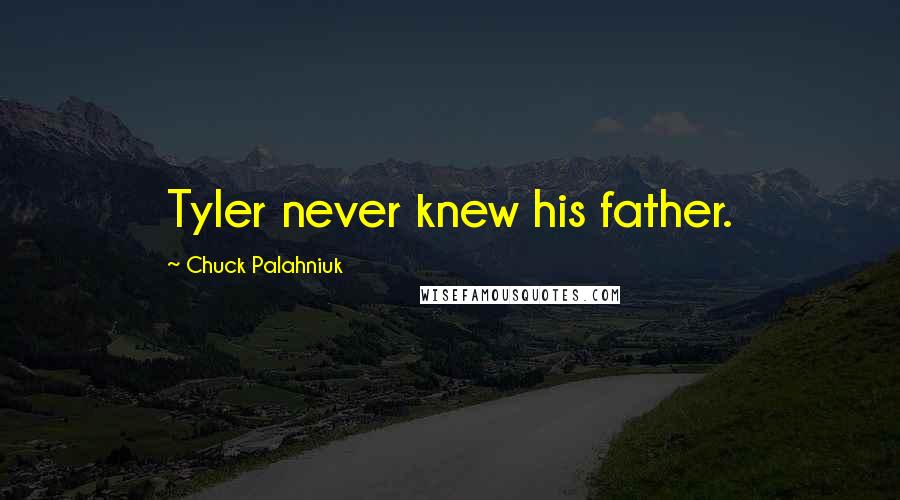 Chuck Palahniuk Quotes: Tyler never knew his father.