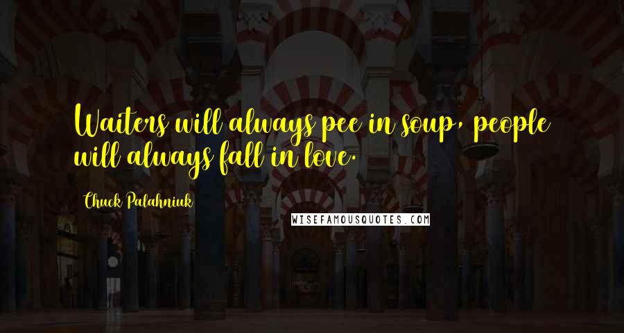 Chuck Palahniuk Quotes: Waiters will always pee in soup, people will always fall in love.