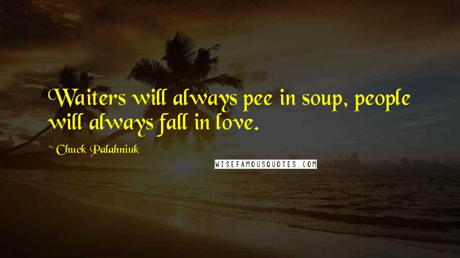 Chuck Palahniuk Quotes: Waiters will always pee in soup, people will always fall in love.