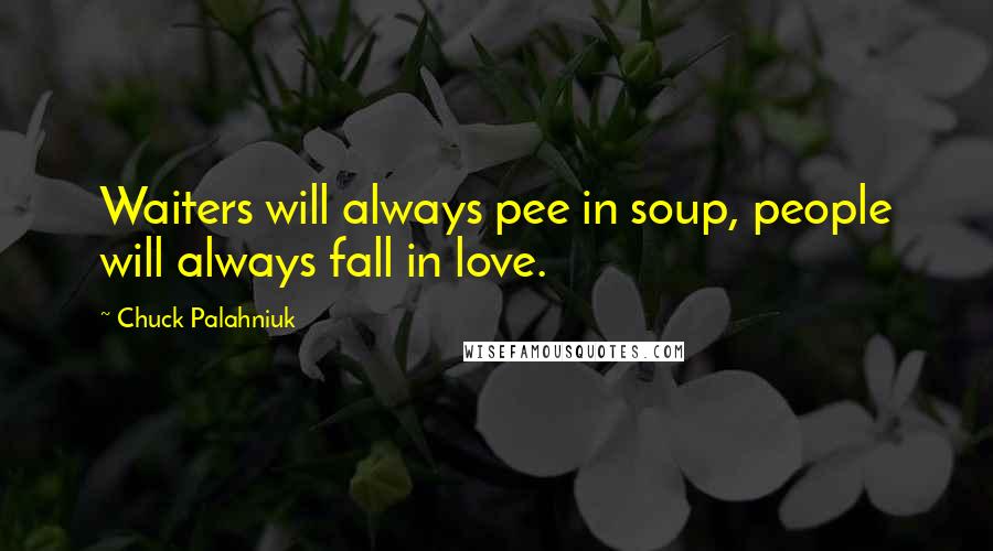 Chuck Palahniuk Quotes: Waiters will always pee in soup, people will always fall in love.