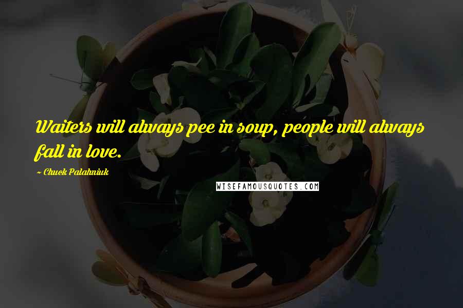 Chuck Palahniuk Quotes: Waiters will always pee in soup, people will always fall in love.