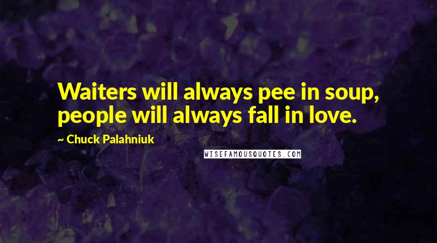 Chuck Palahniuk Quotes: Waiters will always pee in soup, people will always fall in love.