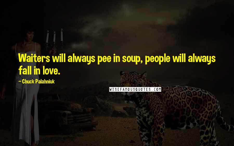 Chuck Palahniuk Quotes: Waiters will always pee in soup, people will always fall in love.