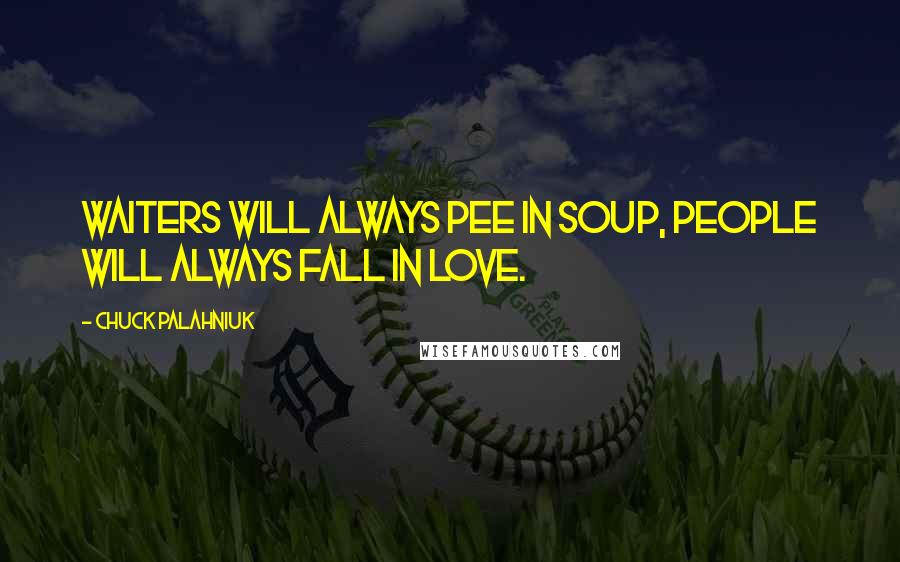 Chuck Palahniuk Quotes: Waiters will always pee in soup, people will always fall in love.