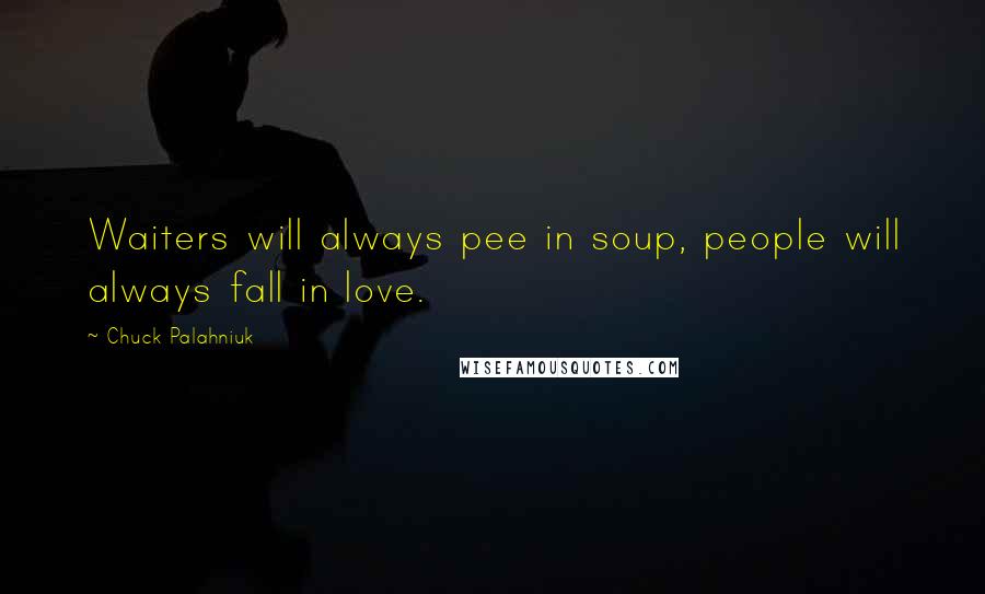 Chuck Palahniuk Quotes: Waiters will always pee in soup, people will always fall in love.