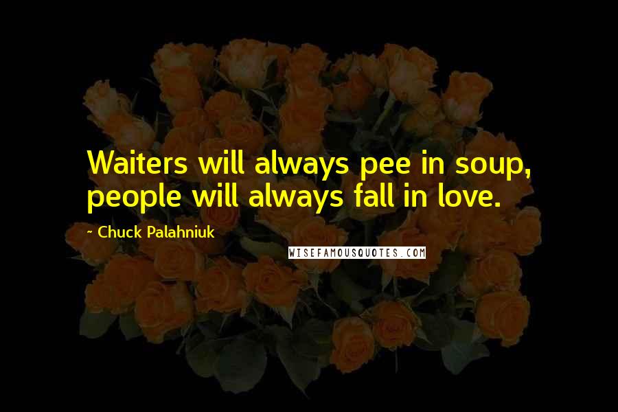 Chuck Palahniuk Quotes: Waiters will always pee in soup, people will always fall in love.