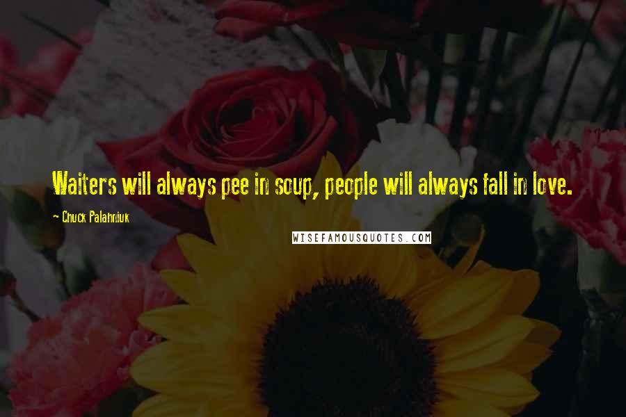 Chuck Palahniuk Quotes: Waiters will always pee in soup, people will always fall in love.