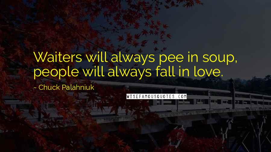 Chuck Palahniuk Quotes: Waiters will always pee in soup, people will always fall in love.