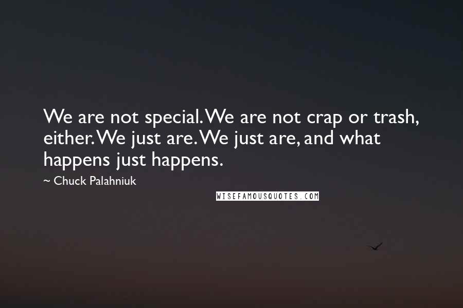 Chuck Palahniuk Quotes: We are not special. We are not crap or trash, either. We just are. We just are, and what happens just happens.