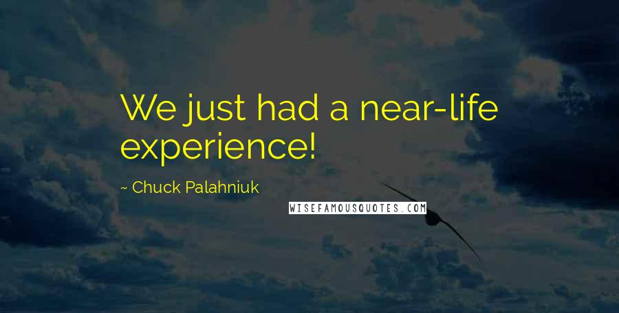 Chuck Palahniuk Quotes: We just had a near-life experience!