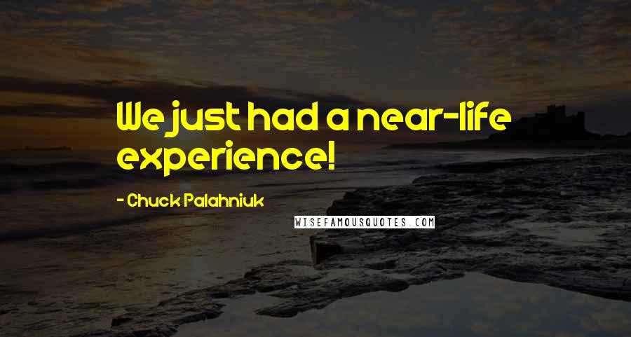 Chuck Palahniuk Quotes: We just had a near-life experience!