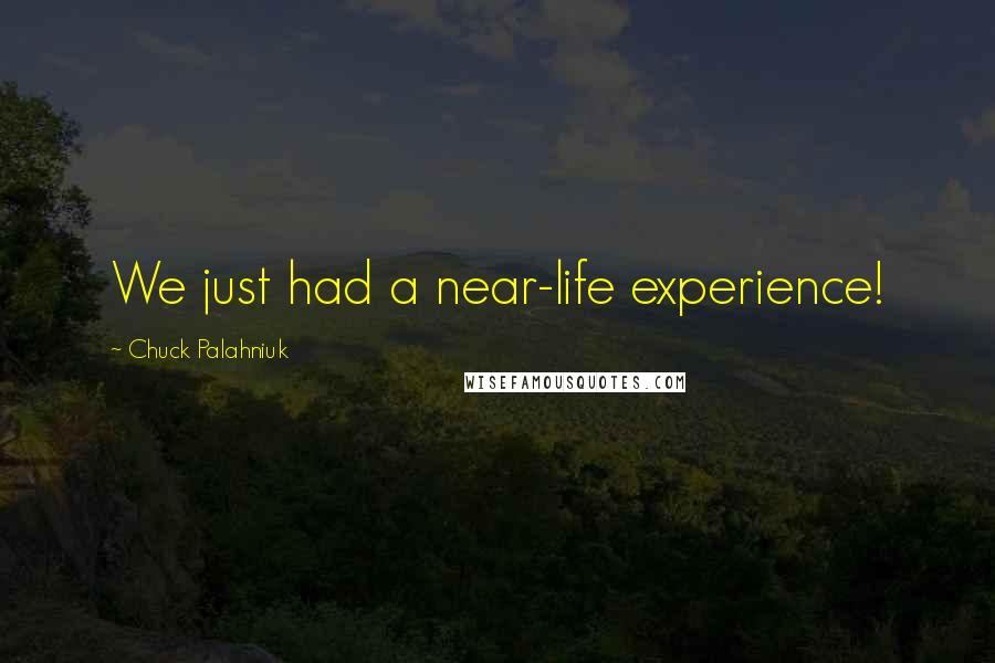Chuck Palahniuk Quotes: We just had a near-life experience!