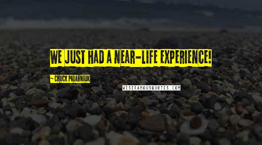 Chuck Palahniuk Quotes: We just had a near-life experience!