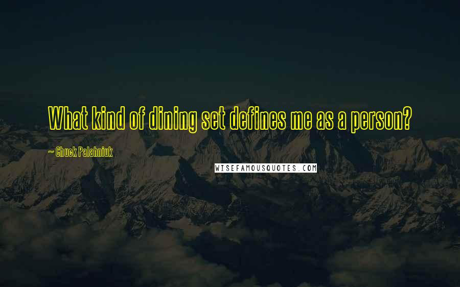 Chuck Palahniuk Quotes: What kind of dining set defines me as a person?