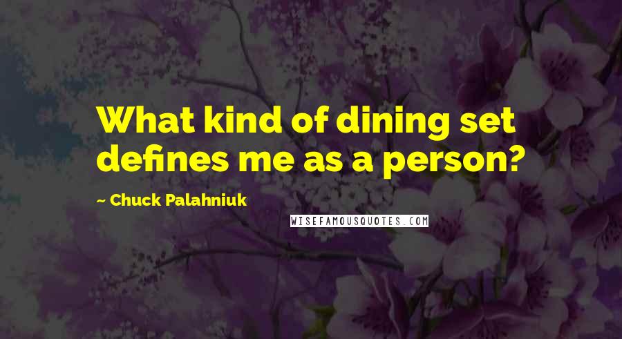 Chuck Palahniuk Quotes: What kind of dining set defines me as a person?