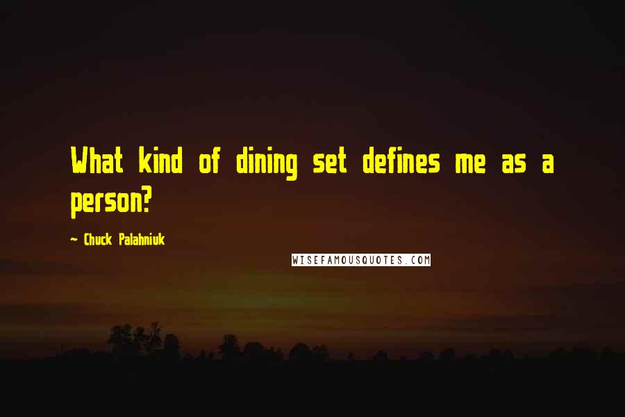 Chuck Palahniuk Quotes: What kind of dining set defines me as a person?