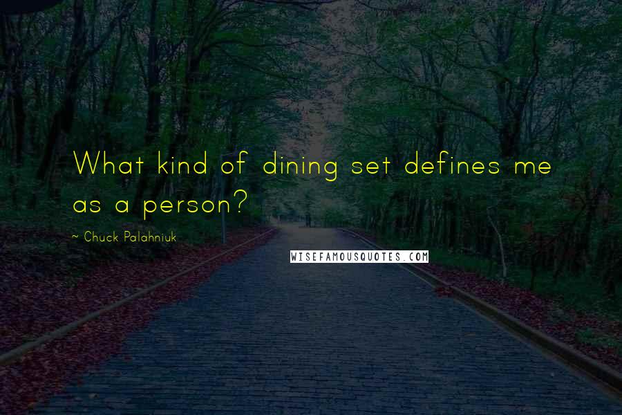 Chuck Palahniuk Quotes: What kind of dining set defines me as a person?