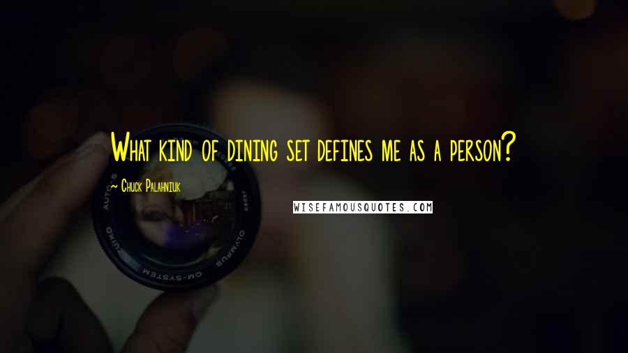 Chuck Palahniuk Quotes: What kind of dining set defines me as a person?