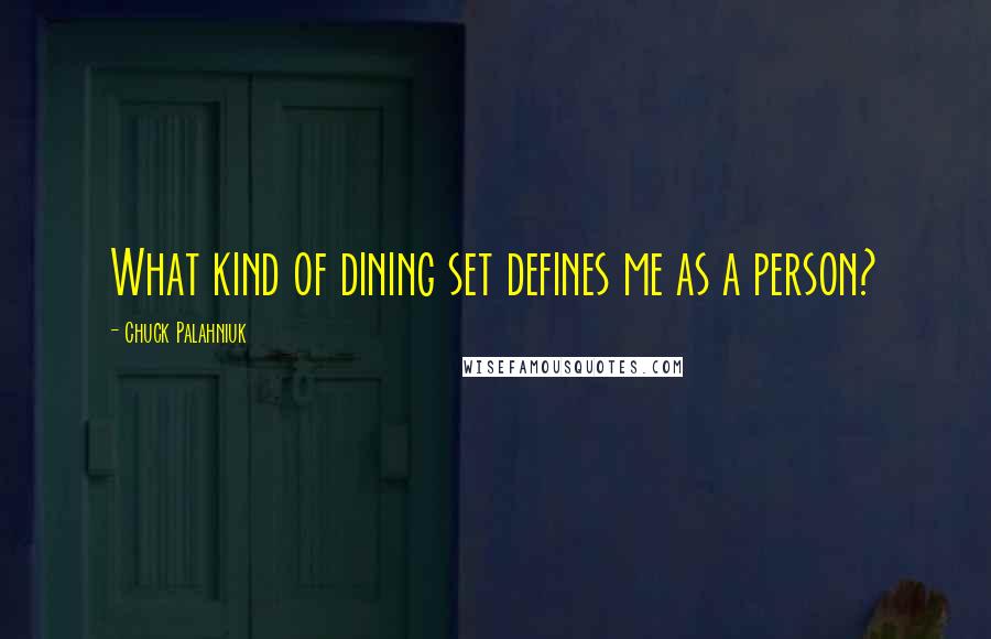 Chuck Palahniuk Quotes: What kind of dining set defines me as a person?