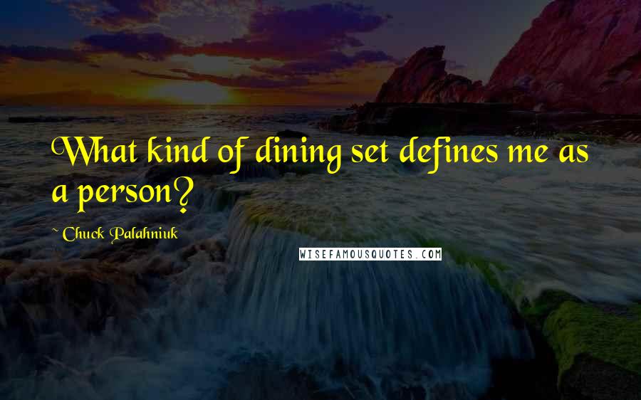 Chuck Palahniuk Quotes: What kind of dining set defines me as a person?