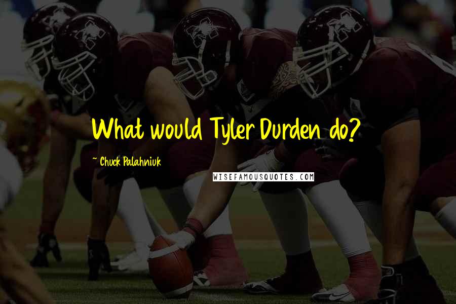 Chuck Palahniuk Quotes: What would Tyler Durden do?