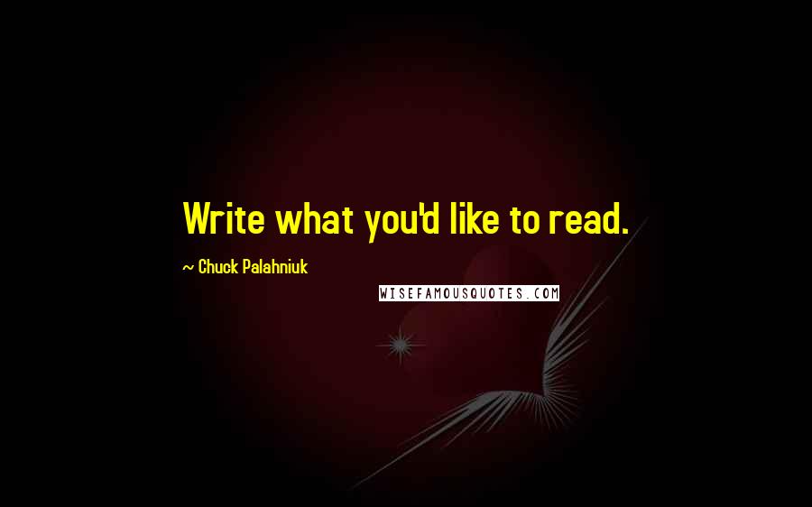 Chuck Palahniuk Quotes: Write what you'd like to read.