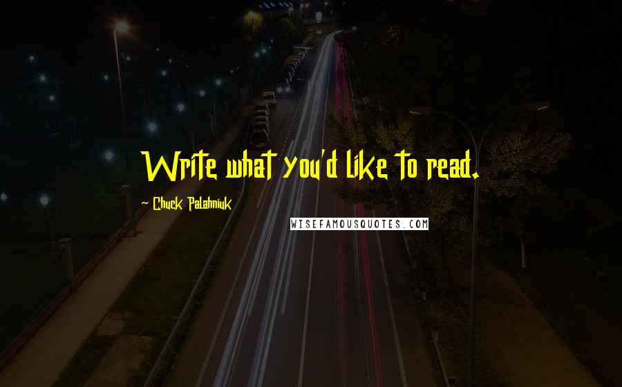 Chuck Palahniuk Quotes: Write what you'd like to read.