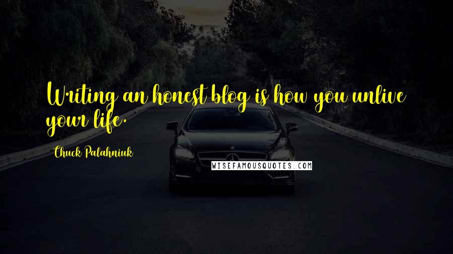 Chuck Palahniuk Quotes: Writing an honest blog is how you unlive your life.