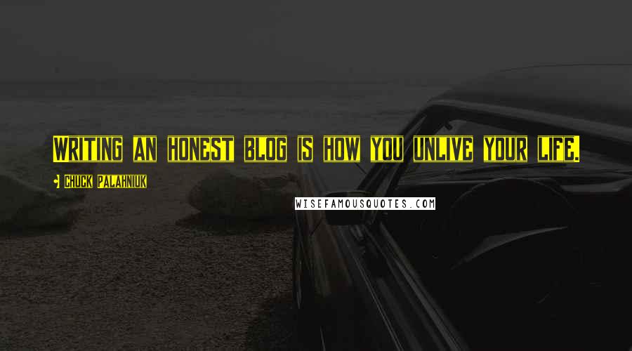 Chuck Palahniuk Quotes: Writing an honest blog is how you unlive your life.