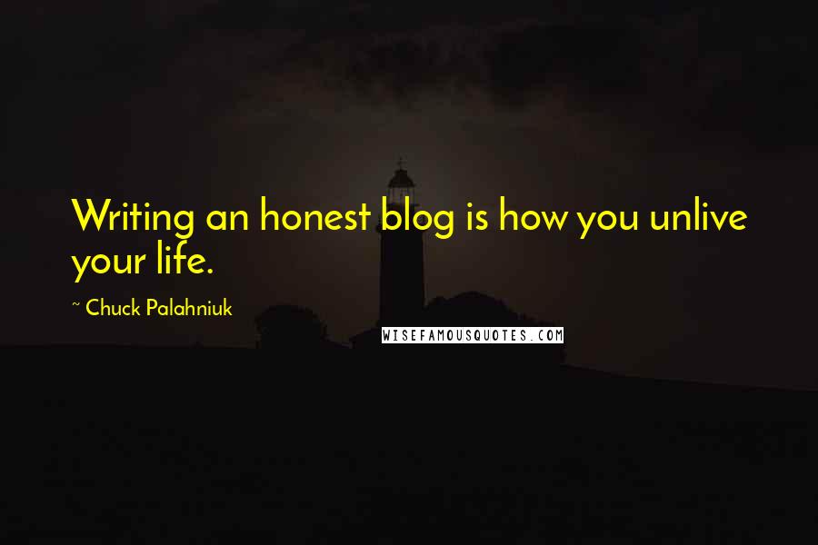 Chuck Palahniuk Quotes: Writing an honest blog is how you unlive your life.