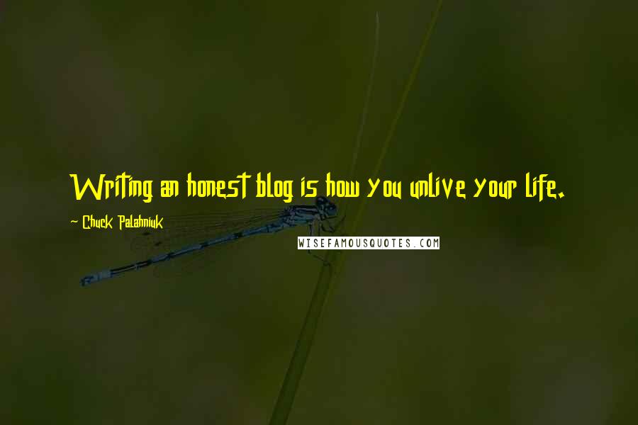 Chuck Palahniuk Quotes: Writing an honest blog is how you unlive your life.