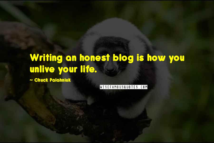 Chuck Palahniuk Quotes: Writing an honest blog is how you unlive your life.