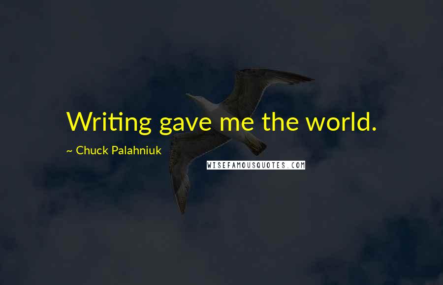 Chuck Palahniuk Quotes: Writing gave me the world.