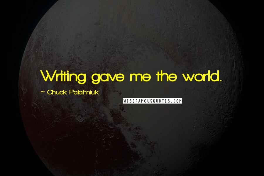 Chuck Palahniuk Quotes: Writing gave me the world.