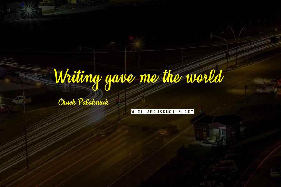 Chuck Palahniuk Quotes: Writing gave me the world.